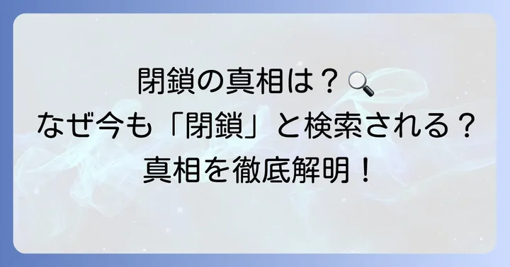 なぜ「閉鎖」のキーワードが検索されるのか？その背景を深掘り