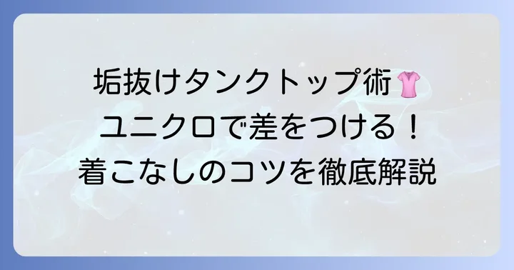 【レディース】ユニクロ首の詰まったタンクトップ着こなし術