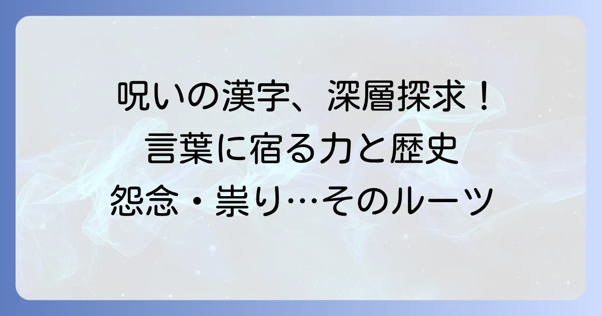 呪いをかける漢字の深層:その意味と歴史、関連する言葉を徹底解説