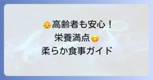 柔らかくて栄養のある食べ物徹底解説！高齢者から赤ちゃんまで安心の食事