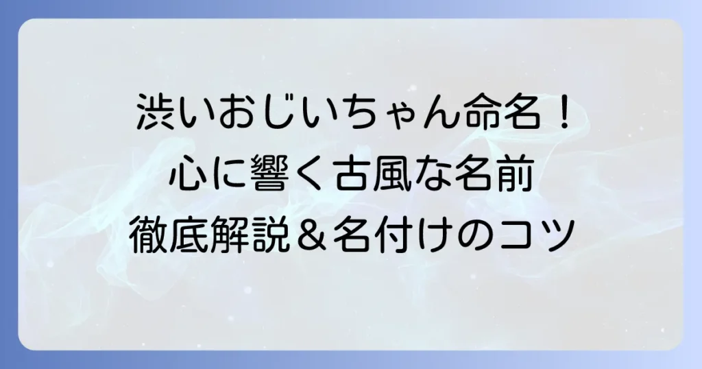 渋い名前のおじいちゃんに！心に響く古風な男性名と名付けのコツ