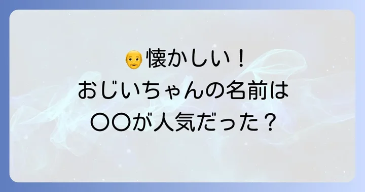 おじいちゃん世代に多い!懐かしさを感じる渋い名前【年代別】