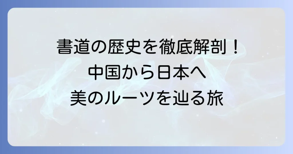 書道はいつから始まった？その歴史と奥深さを徹底解説