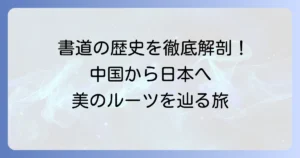 書道はいつから始まった？その歴史と奥深さを徹底解説