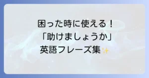英語で「助けましょうか」の自然な伝え方！状況別フレーズと返答方法を徹底解説