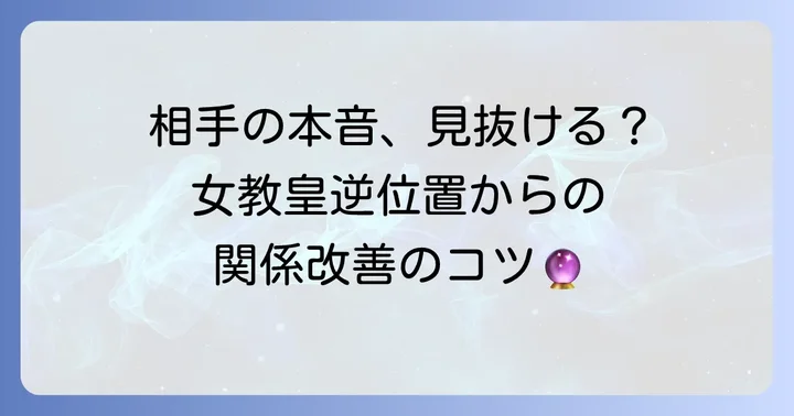 女教皇逆位置が出た時に相手の気持ちを理解し、関係を改善するためのコツ