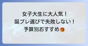 女子大生への誕生日プレゼントで本当に喜ばれる選び方と人気アイテムを予算別で徹底解説