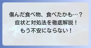 傷んだ食べ物を食べてしまったらどうする？症状と対処法を徹底解説