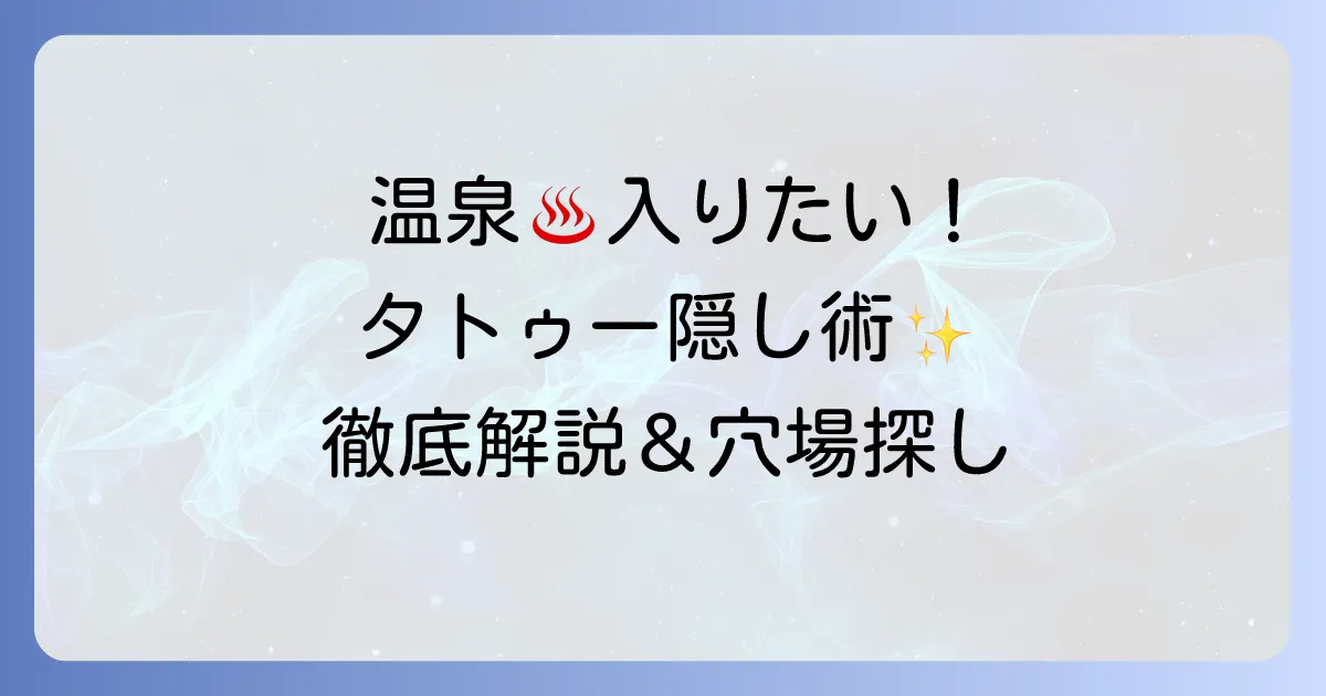 小さいタトゥーでも温泉を楽しめる！入浴のコツとタトゥーOK施設探し