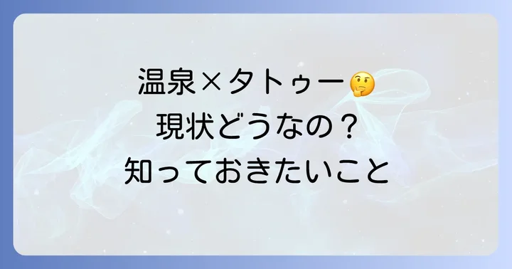 小さいタトゥーと温泉の現状を知ろう