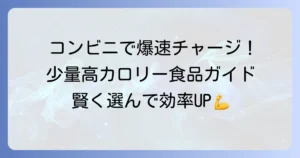 少量で高カロリーな食べ物：コンビニで手軽にエネルギーチャージ！おすすめ商品と選び方