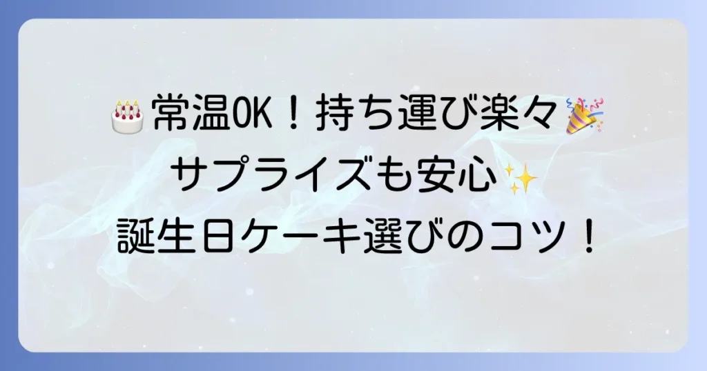 常温で持ち運べる誕生日ケーキのおすすめ！サプライズや遠方配送も安心の選び方
