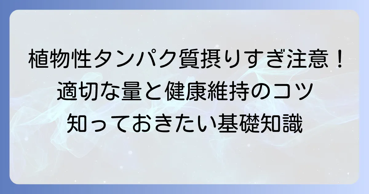 植物性タンパク質の摂りすぎは体に悪い？適切な摂取量と健康維持のコツを徹底解説