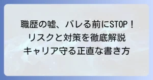 職歴の嘘がバレないための注意点と発覚時のリスクを徹底解説