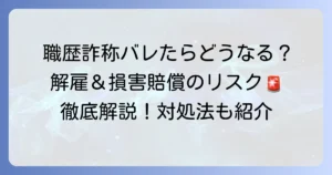 職歴詐称がバレたらどうなる？発覚する理由と解雇・損害賠償のリスク、そして対処法を徹底解説