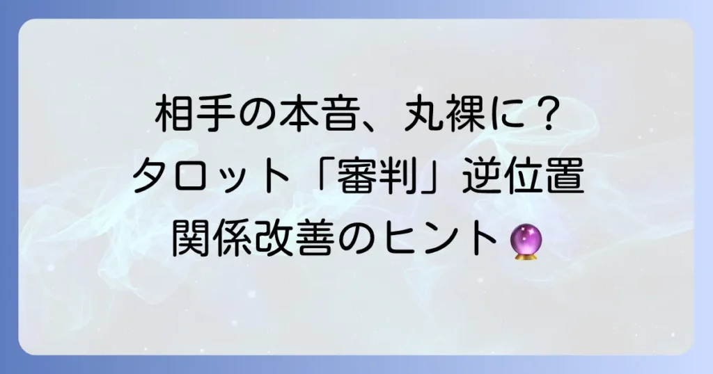 審判逆位置で見る相手の気持ち：タロットが示す本音と関係改善のコツ