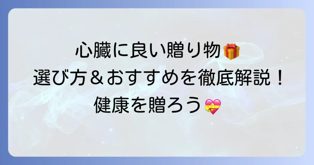 心臓に良い食べ物：贈り物選び方とおすすめ健康ギフトを徹底解説