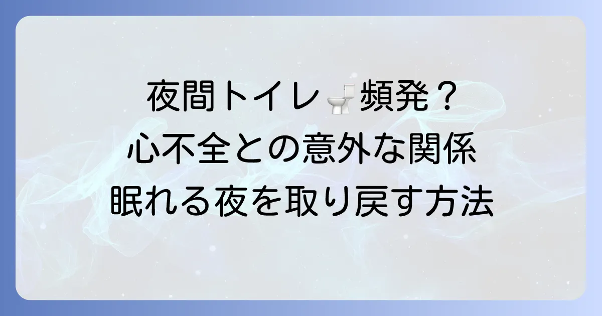 心不全による夜間多尿の隠れた原因と対策を徹底解説