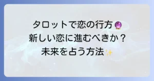 新しい恋に進むべきか？タロットで占うあなたの恋愛を導く方法