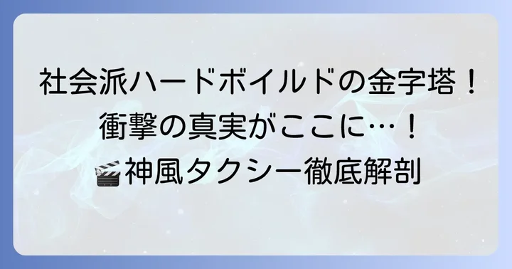 「神風タクシー映画」とは？原田眞人監督が描く社会派ハードボイルドの傑作