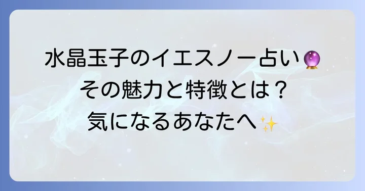 水晶玉子のイエスノー占いとは?その魅力と特徴を解説