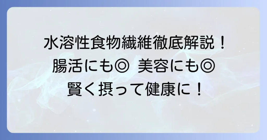 水溶性食物繊維が多い食べ物を徹底解説！その健康効果と効率的な摂り方