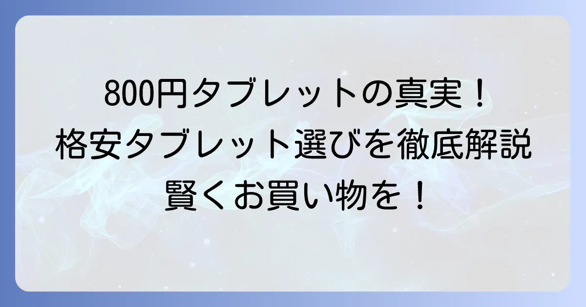 世界一安いタブレットは800円で存在するのか？現実的な格安タブレットの選び方を徹底解説