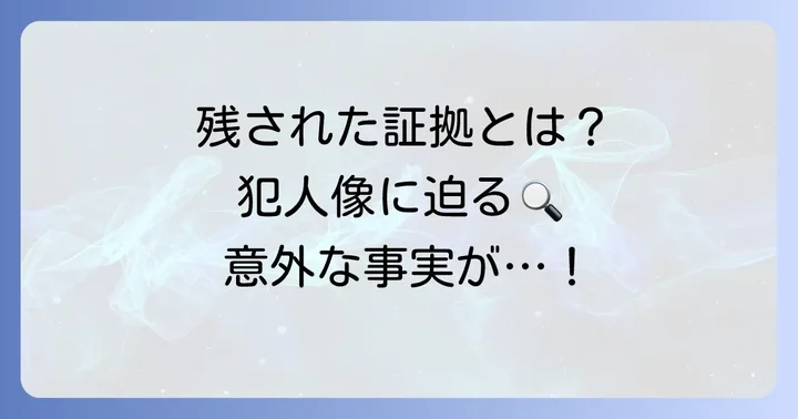 捜査で明らかになった犯人像と遺留品