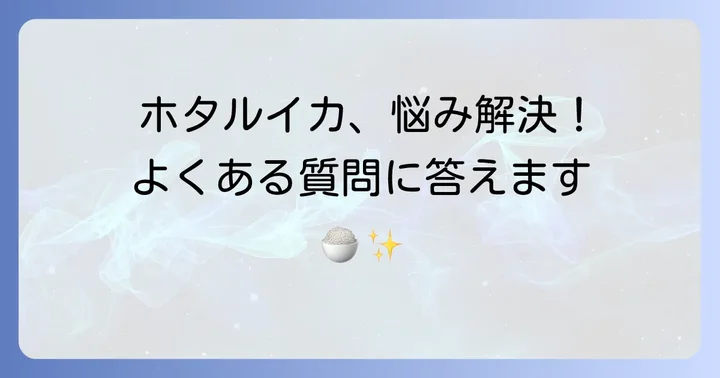 生ホタルイカ炊き込みご飯に関するよくある質問