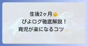 生後2ヶ月のぴよログ徹底解説！記録のコツと成長を見守る活用術
