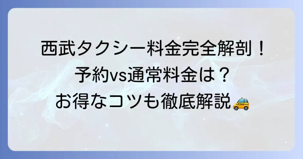 西武タクシーの迎車料金の全てを徹底解説！予約方法からお得な利用のコツまで