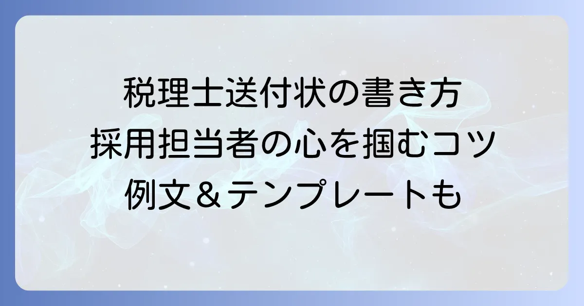 税理士事務所送付状の書き方と例文！採用担当者の心をつかむ応募書類のコツ
