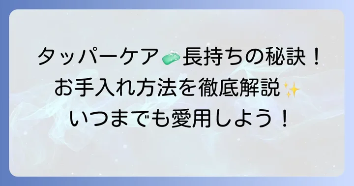 昔のタッパーウェアを長く大切に使うためのお手入れ方法