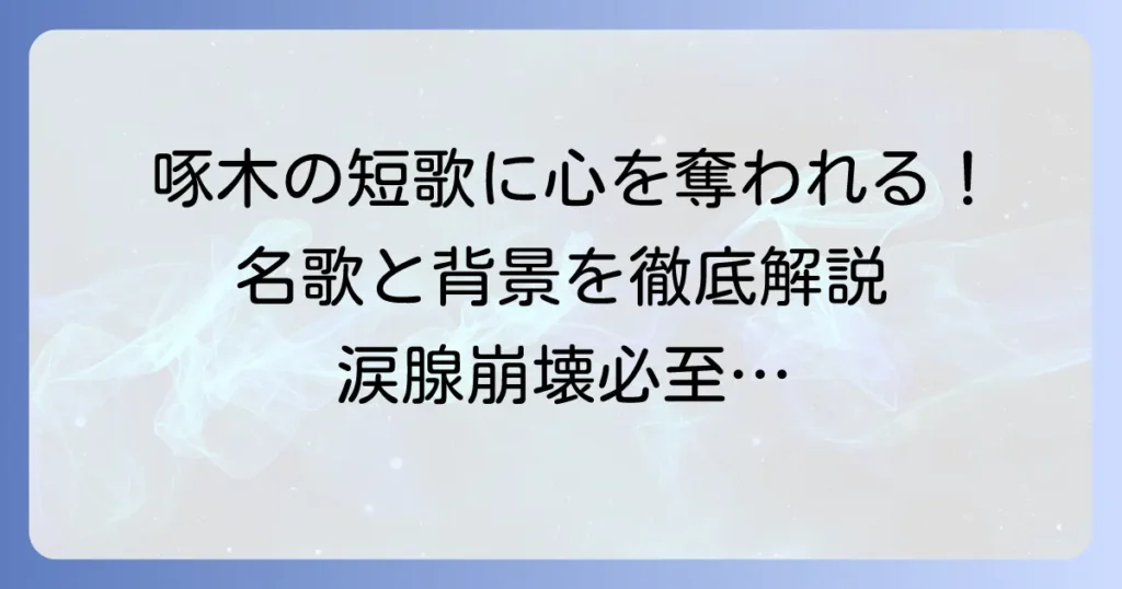石川啄木の代表作短歌を厳選紹介！心に響く名歌とその背景を徹底解説