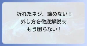 折れたネジを外す道具を徹底解説！もう困らない選び方と方法