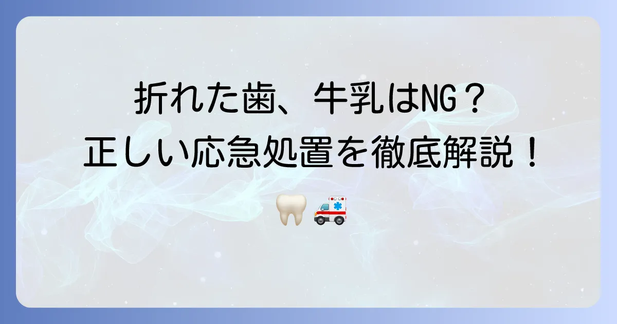 折れた歯は牛乳で保存はダメ？正しい応急処置と保存方法を徹底解説