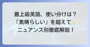 素晴らしい英語最上級表現を徹底解説！ニュアンスと使い分けのコツ