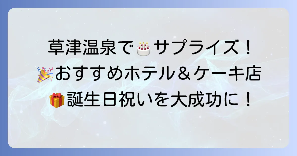 草津温泉で誕生日ケーキを手配！徹底解説～サプライズも叶うおすすめホテルと人気ケーキ店