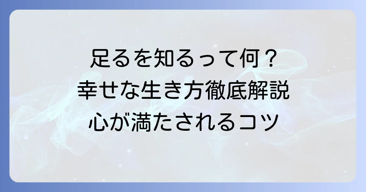 足るを知るの読み方と本当の意味を徹底解説！心が満たされる幸せな生き方