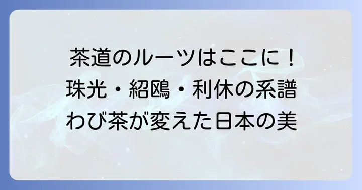 村田珠光、武野紹鴎、千利休が織りなす茶道の系譜