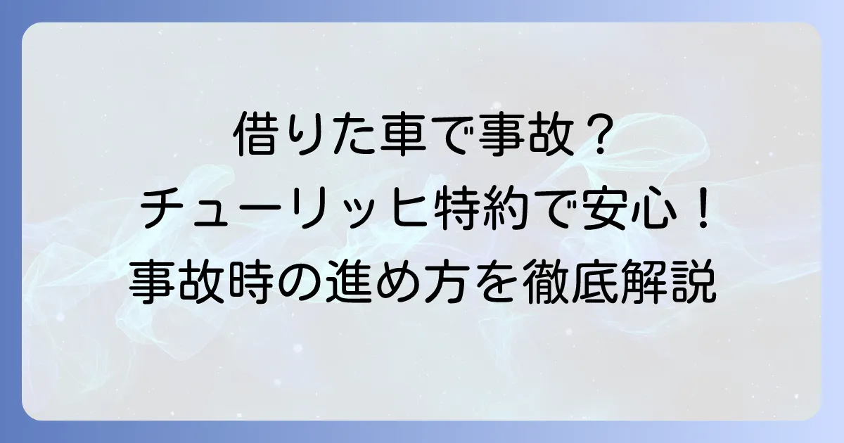 チューリッヒの他車運転特約を徹底解説！補償範囲と事故時の進め方