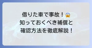 他車運転特約の自動付帯を徹底解説！借りた車の事故で困らないための補償範囲と確認方法