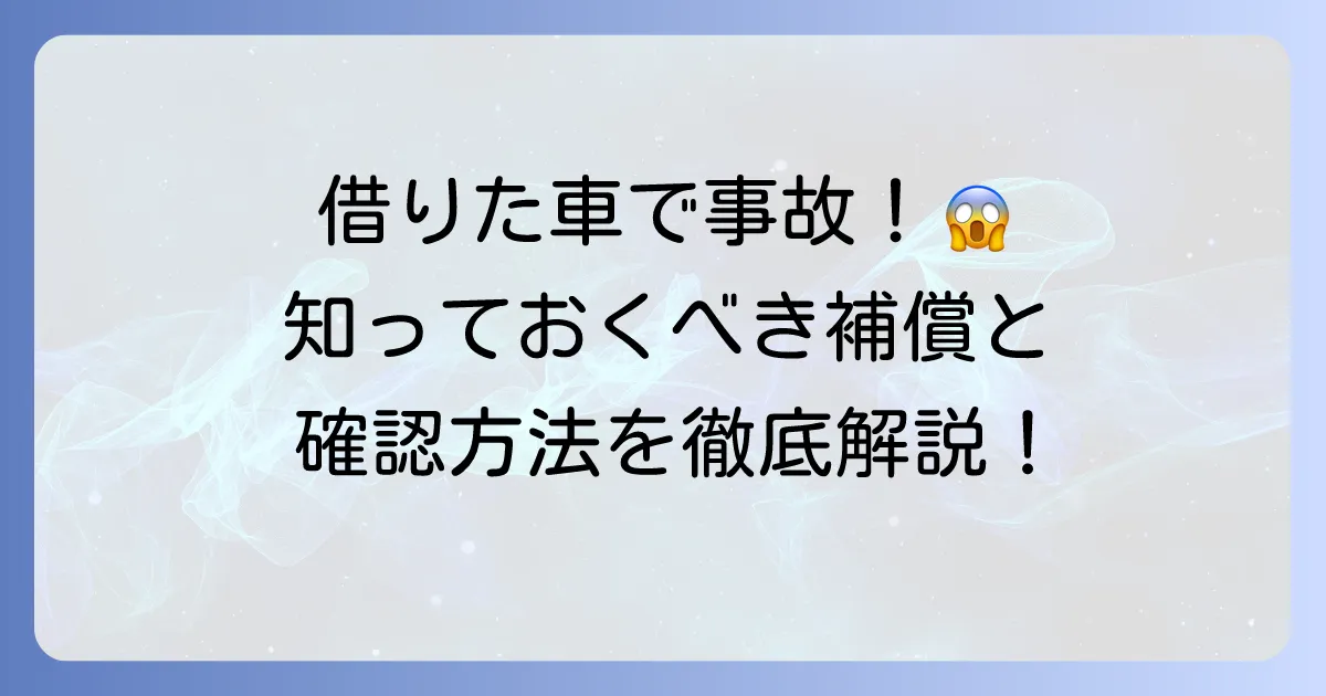 他車運転特約の自動付帯を徹底解説！借りた車の事故で困らないための補償範囲と確認方法