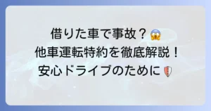 他車運転特約と車両保険の全てを徹底解説！借りた車の事故も安心できる方法