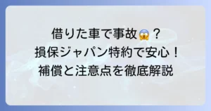 損保ジャパンの他車運転特約を徹底解説！借りた車の事故も安心できる条件と注意点