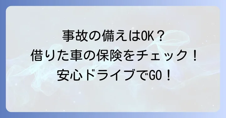 他乗用具等補償有とは？借りた車での事故に備える特約の基本