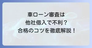 他社借入は車ローン審査にどう影響？通過のコツを徹底解説