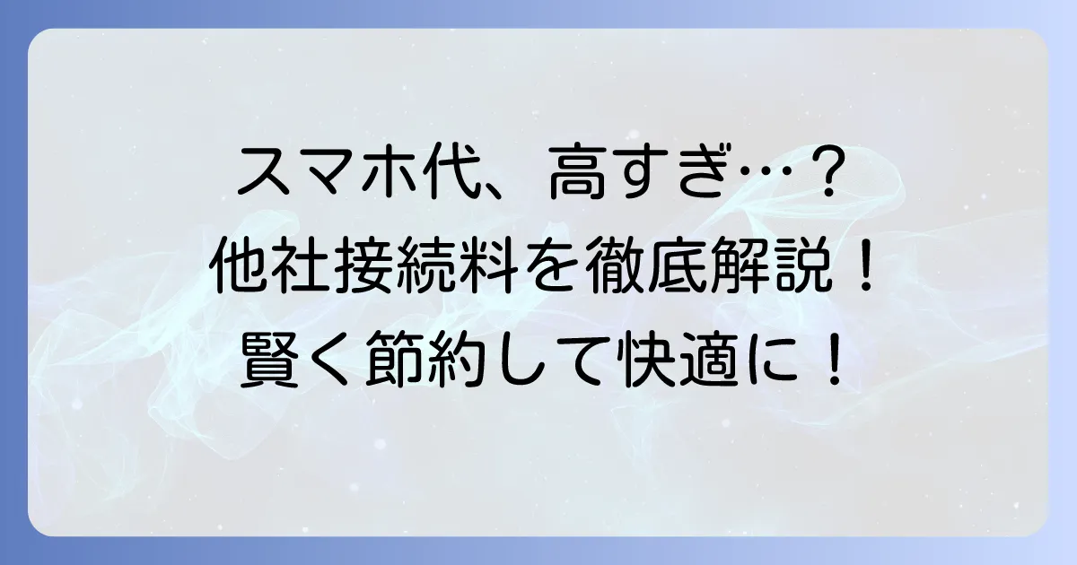 他社接続サービス通信料とは？その仕組みと節約方法を徹底解説