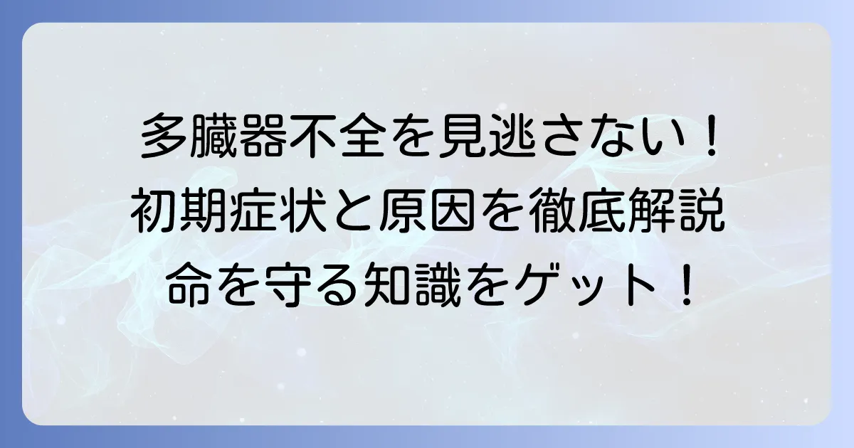 多臓器不全前兆を見逃さない！初期症状から原因・治療まで徹底解説