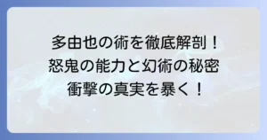 多由也の口寄せの術を徹底解説！怒鬼（ドキ）の能力と幻術の秘密